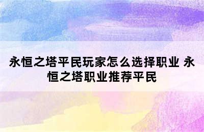 永恒之塔平民玩家怎么选择职业 永恒之塔职业推荐平民